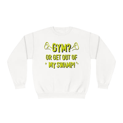 GYM? OR GET OUT OF MY SWAMP- CREWNECK