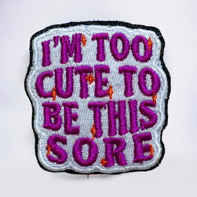 I'M TOO CUTE TO BE THIS SORE- VELCRO PATCH