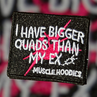 I HAVE BIGGER QUADS THAN MY EX-VELCRO PATCH