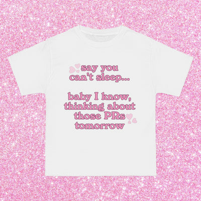 BABY I KNOW...THINKING ABOUT THOSE PRS TOMORROW- TEE