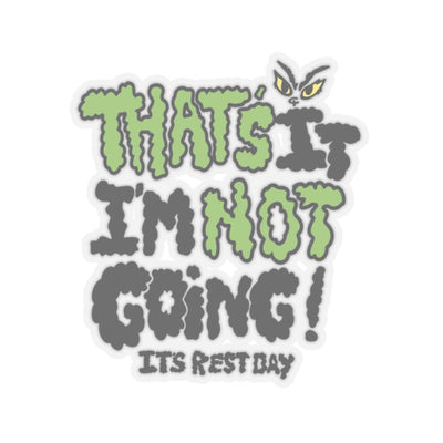 THAT'S IT I'M NOT GOING- STICKER