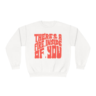 THERE'S A FIRE INSIDE OF YOU- CREWNECK