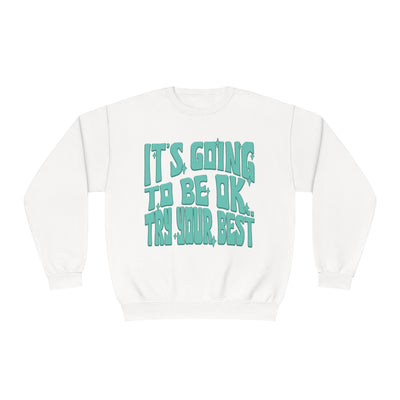 IT'S GOING TO BE OK, TRY YOUR BEST- CREWNECK
