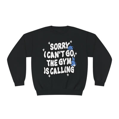 SORRY I CAN'T GO, THE GYM IS CALLING - CREWNECK