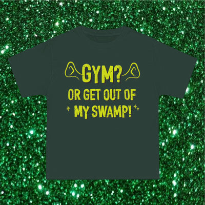 GYM? OR GET OUT OF MY SWAMP- TEE