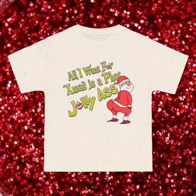 ALL I WANT FOR XMAS IS A PHAT JOLLY ASS- TEE