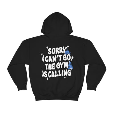 SORRY I CAN'T GO, THE GYM IS CALLING - HOODIE