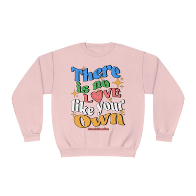 THERE IS NO LOVE LIKE YOUR OWN- CREWNECK
